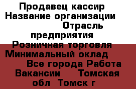 Продавец-кассир › Название организации ­ Diva LLC › Отрасль предприятия ­ Розничная торговля › Минимальный оклад ­ 20 000 - Все города Работа » Вакансии   . Томская обл.,Томск г.